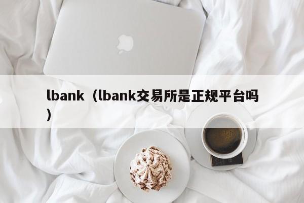 lbank（lbank交易所是正规平台吗）