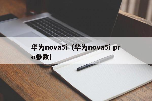 华为nova5i（华为nova5i pro参数）