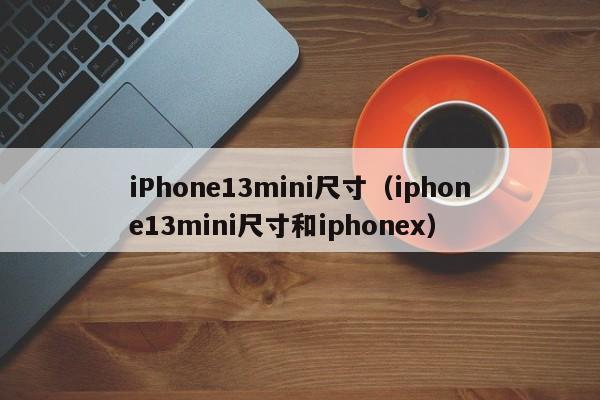 iPhone13mini尺寸（iphone13mini尺寸和iphonex）