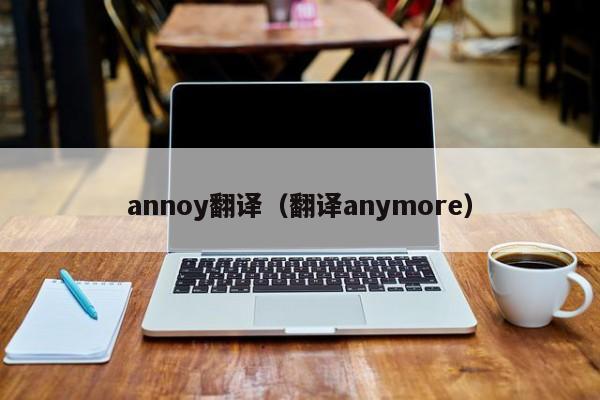 annoy翻译（翻译anymore）