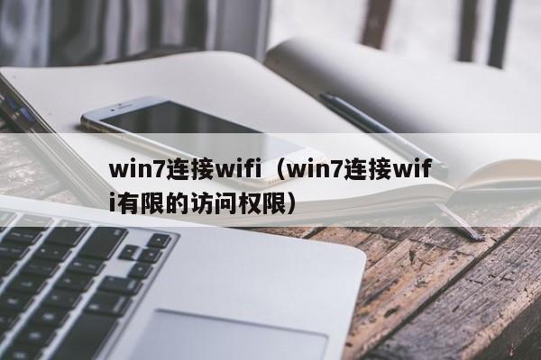 win7连接wifi（win7连接wifi有限的访问权限）