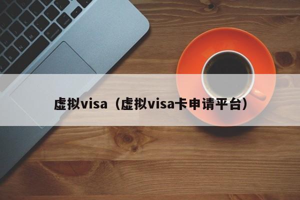 虚拟visa（虚拟visa卡申请平台）