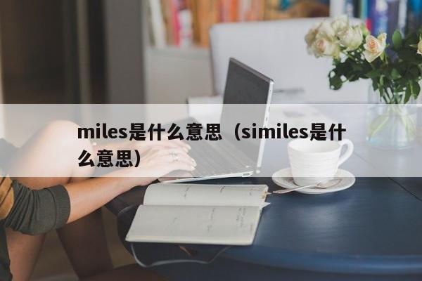 miles是什么意思（similes是什么意思）