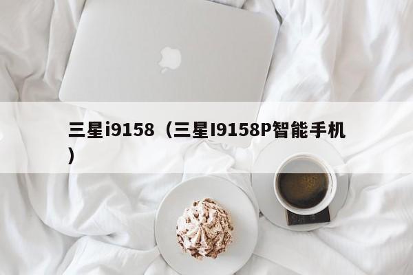 三星i9158（三星I9158P智能手机）