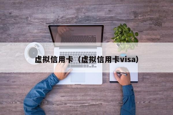 虚拟信用卡（虚拟信用卡visa）