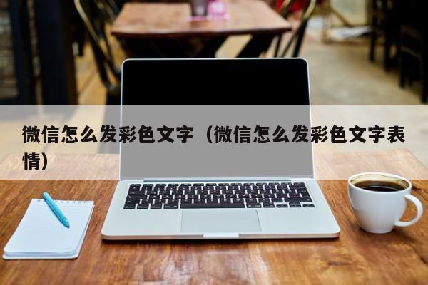微信怎么发彩色文字（微信怎么发彩色文字表情）