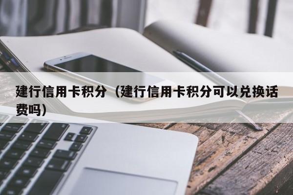 建行信用卡积分（建行信用卡积分可以兑换话费吗）