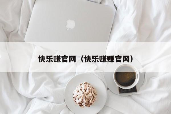 快乐赚官网（快乐赚赚官网）
