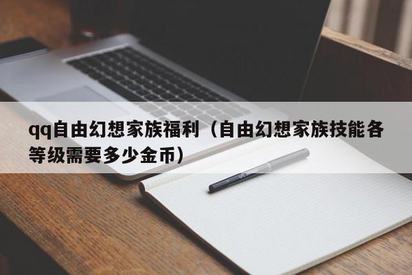 qq自由幻想家族福利（自由幻想家族技能各等级需要多少金币）