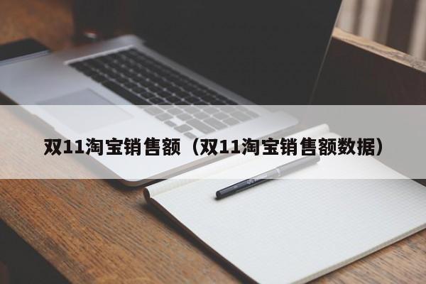 双11淘宝销售额（双11淘宝销售额数据）