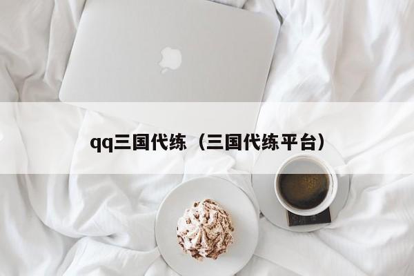 qq三国代练（三国代练平台）