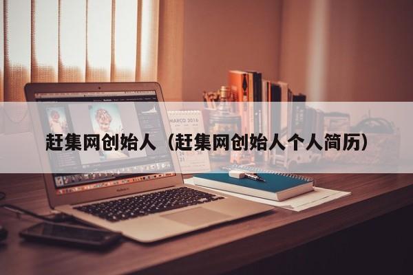 赶集网创始人（赶集网创始人个人简历）