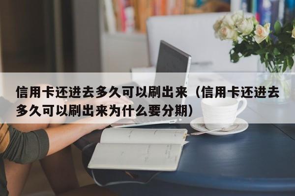 信用卡还进去多久可以刷出来（信用卡还进去多久可以刷出来为什么要分期）