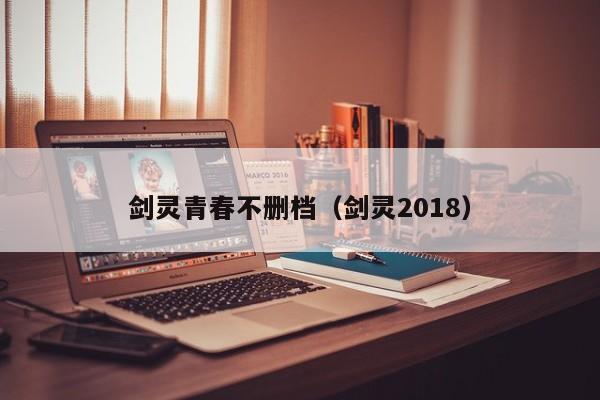 剑灵青春不删档（剑灵2018）