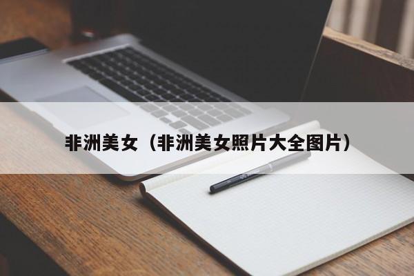 非洲美女（非洲美女照片大全图片）