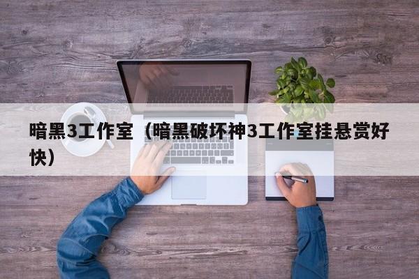 暗黑3工作室（暗黑破坏神3工作室挂悬赏好快）