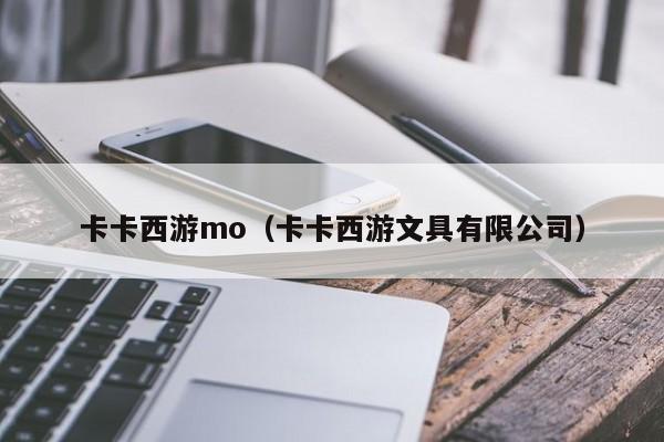 卡卡西游mo（卡卡西游文具有限公司）