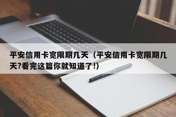平安信用卡宽限期几天（平安信用卡宽限期几天?看完这篇你就知道了!）