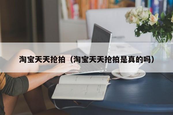 淘宝天天抢拍（淘宝天天抢拍是真的吗）