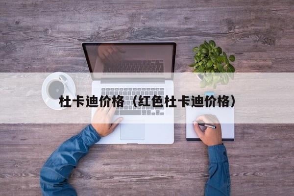 杜卡迪价格（红色杜卡迪价格）