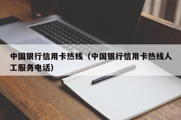 中国银行信用卡热线（中国银行信用卡热线人工服务电话）