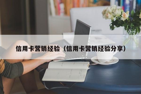 信用卡营销经验（信用卡营销经验分享）