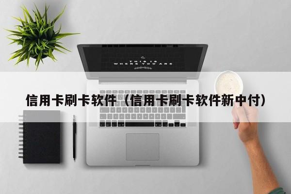 信用卡刷卡软件（信用卡刷卡软件新中付）