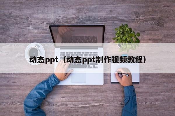 动态ppt（动态ppt制作视频教程）