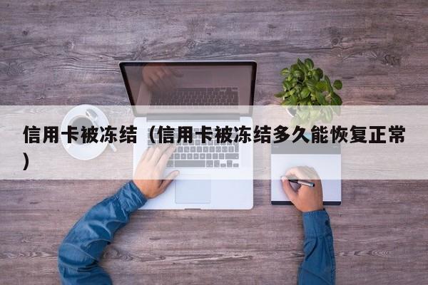 信用卡被冻结（信用卡被冻结多久能恢复正常）