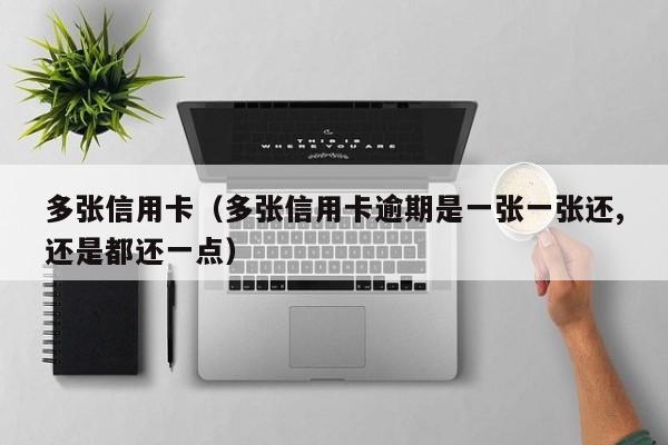 多张信用卡（多张信用卡逾期是一张一张还,还是都还一点）