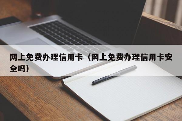 网上免费办理信用卡（网上免费办理信用卡安全吗）