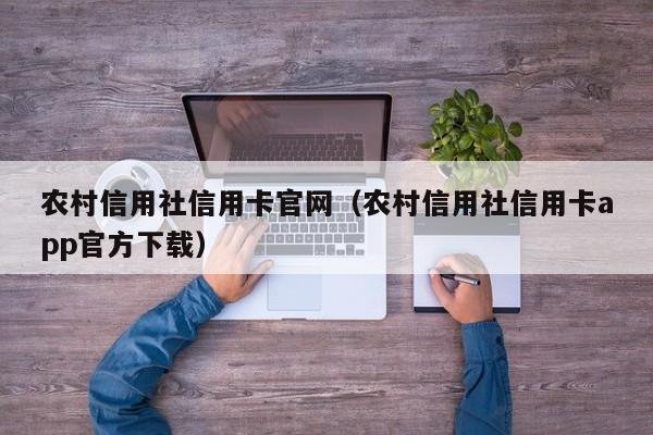 农村信用社信用卡官网（农村信用社信用卡app官方下载）