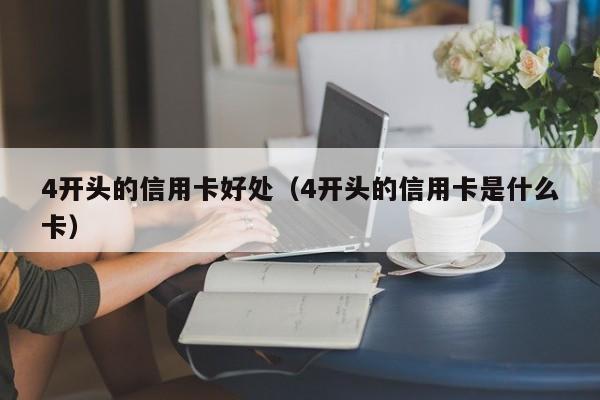 4开头的信用卡好处（4开头的信用卡是什么卡）
