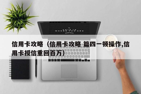 信用卡攻略（信用卡攻略 篇四一顿操作,信用卡授信重回百万）